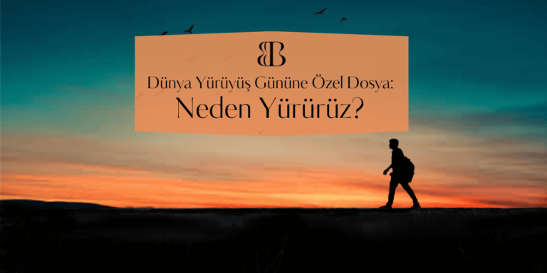 Dünya Yürüyüş Gününe Özel Dosya: Neden Yürürüz?